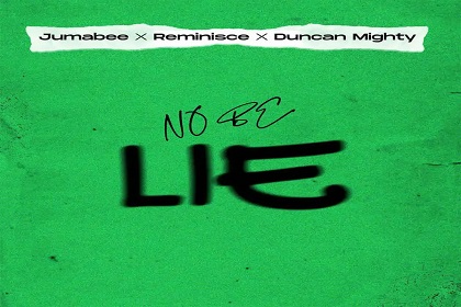 Jumabee – No be lie Ft. Duncan Mighty & Reminisce